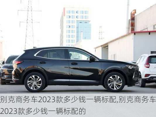 别克商务车2023款多少钱一辆标配,别克商务车2023款多少钱一辆标配的