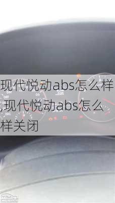 现代悦动abs怎么样,现代悦动abs怎么样关闭