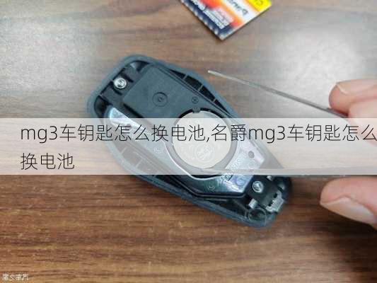 mg3车钥匙怎么换电池,名爵mg3车钥匙怎么换电池