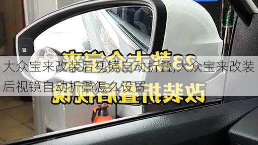 大众宝来改装后视镜自动折叠,大众宝来改装后视镜自动折叠怎么设置