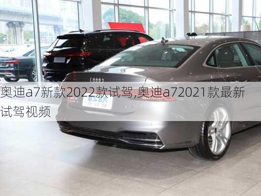 奥迪a7新款2022款试驾,奥迪a72021款最新试驾视频