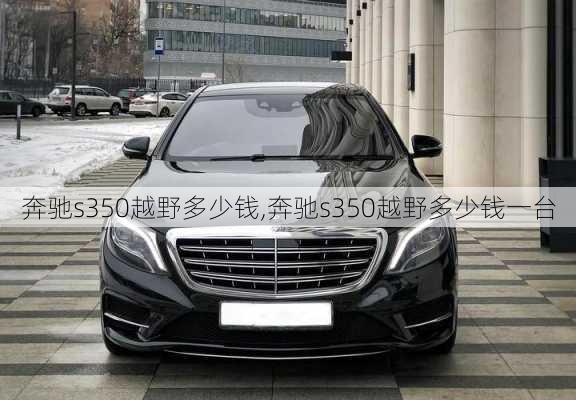 奔驰s350越野多少钱,奔驰s350越野多少钱一台