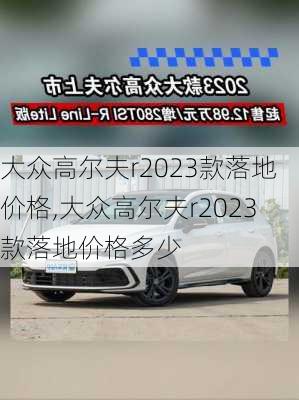 大众高尔夫r2023款落地价格,大众高尔夫r2023款落地价格多少