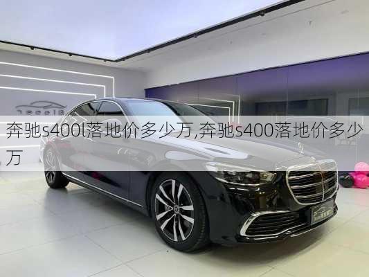 奔驰s400l落地价多少万,奔驰s400落地价多少万