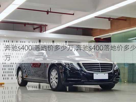 奔驰s400l落地价多少万,奔驰s400落地价多少万