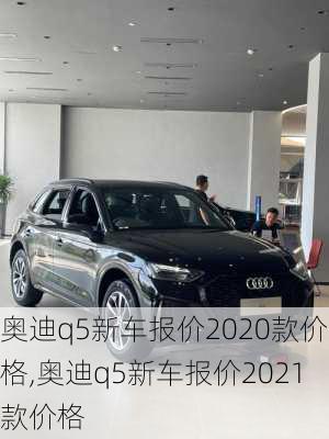 奥迪q5新车报价2020款价格,奥迪q5新车报价2021款价格