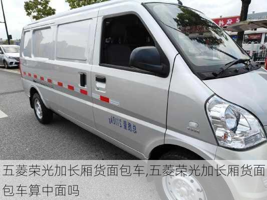 五菱荣光加长厢货面包车,五菱荣光加长厢货面包车算中面吗