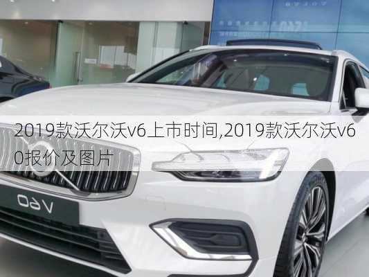 2019款沃尔沃v6上市时间,2019款沃尔沃v60报价及图片