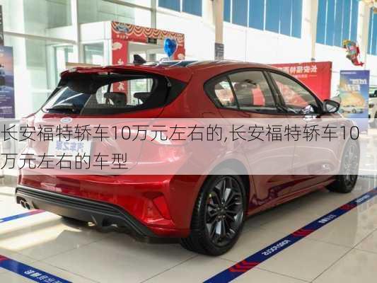 长安福特轿车10万元左右的,长安福特轿车10万元左右的车型