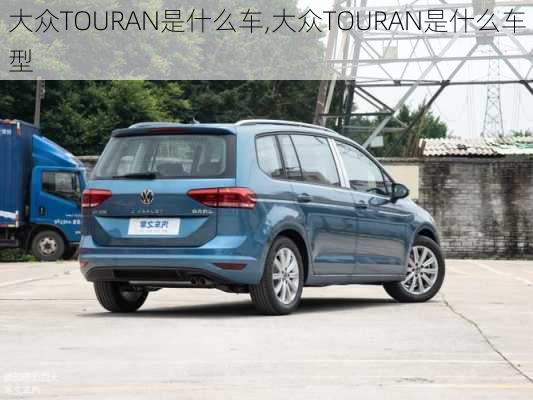 大众TOURAN是什么车,大众TOURAN是什么车型