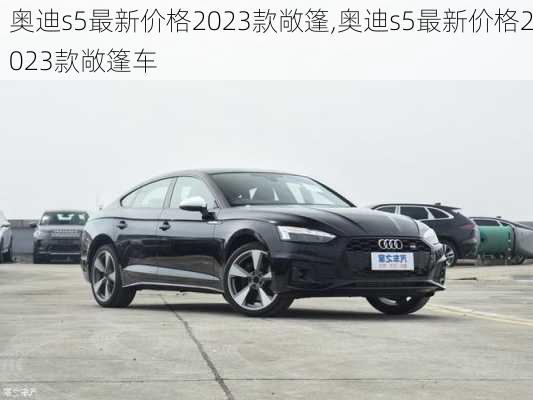 奥迪s5最新价格2023款敞篷,奥迪s5最新价格2023款敞篷车