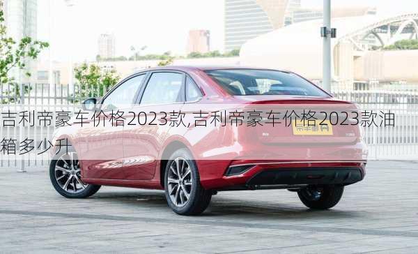 吉利帝豪车价格2023款,吉利帝豪车价格2023款油箱多少升