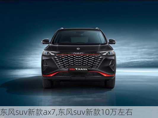 东风suv新款ax7,东风suv新款10万左右