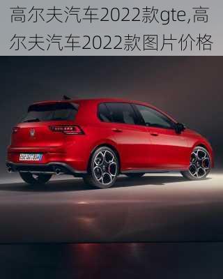 高尔夫汽车2022款gte,高尔夫汽车2022款图片价格