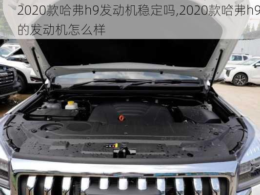 2020款哈弗h9发动机稳定吗,2020款哈弗h9的发动机怎么样