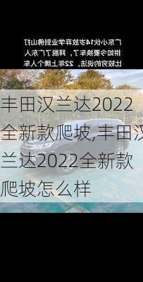 丰田汉兰达2022全新款爬坡,丰田汉兰达2022全新款爬坡怎么样