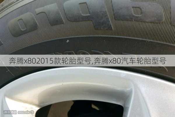 奔腾x802015款轮胎型号,奔腾x80汽车轮胎型号