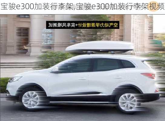 宝骏e300加装行李架,宝骏e300加装行李架视频