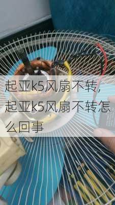 起亚k5风扇不转,起亚k5风扇不转怎么回事