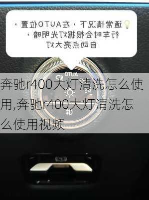 奔驰r400大灯清洗怎么使用,奔驰r400大灯清洗怎么使用视频