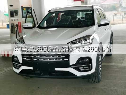 奇瑞suv290t高配价格,奇瑞290t报价