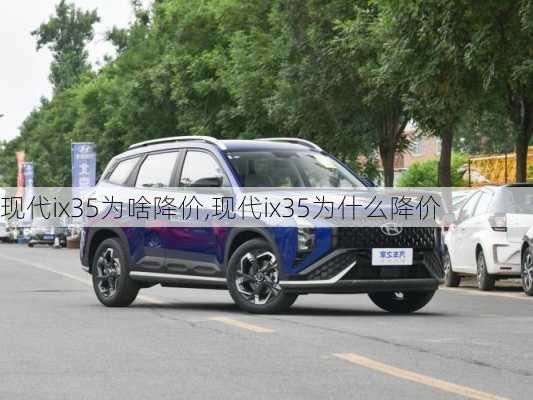 现代ix35为啥降价,现代ix35为什么降价