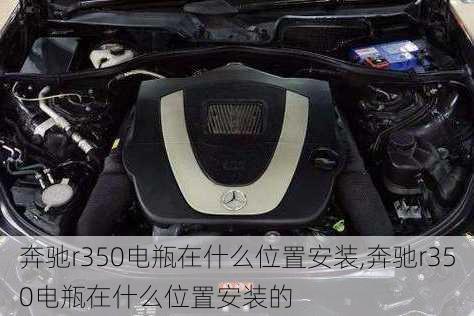 奔驰r350电瓶在什么位置安装,奔驰r350电瓶在什么位置安装的