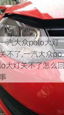 一汽大众polo大灯关不了,一汽大众polo大灯关不了怎么回事