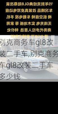 别克商务车gl8改装二手车,别克商务车gl8改装二手车多少钱