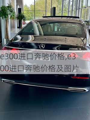 e300进口奔驰价格,e300进口奔驰价格及图片