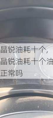 晶锐油耗十个,晶锐油耗十个油正常吗