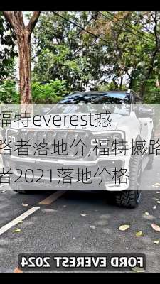 福特everest撼路者落地价,福特撼路者2021落地价格