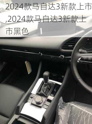 2024款马自达3新款上市,2024款马自达3新款上市黑色