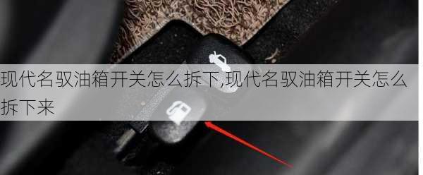 现代名驭油箱开关怎么拆下,现代名驭油箱开关怎么拆下来