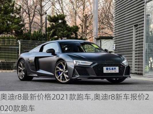 奥迪r8最新价格2021款跑车,奥迪r8新车报价2020款跑车