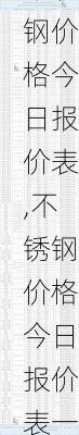 不锈钢价格今日报价表,不锈钢价格今日报价表一吨