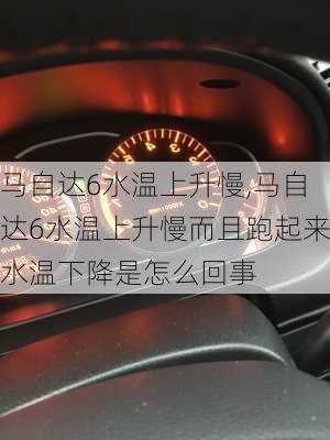 马自达6水温上升慢,马自达6水温上升慢而且跑起来水温下降是怎么回事