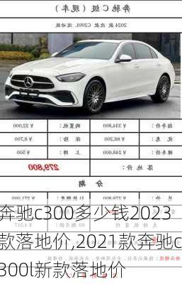 奔驰c300多少钱2023款落地价,2021款奔驰c300l新款落地价