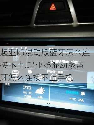 起亚k5混动版蓝牙怎么连接不上,起亚k5混动版蓝牙怎么连接不上手机