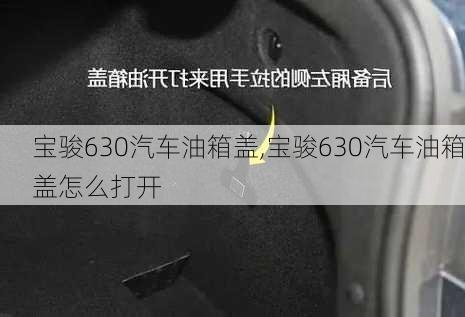 宝骏630汽车油箱盖,宝骏630汽车油箱盖怎么打开