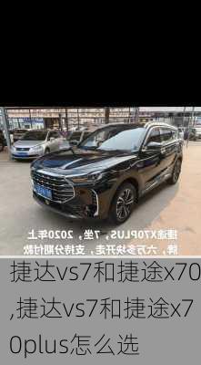 捷达vs7和捷途x70,捷达vs7和捷途x70plus怎么选