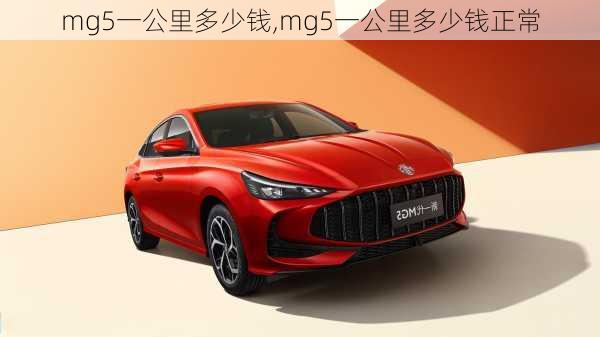 mg5一公里多少钱,mg5一公里多少钱正常