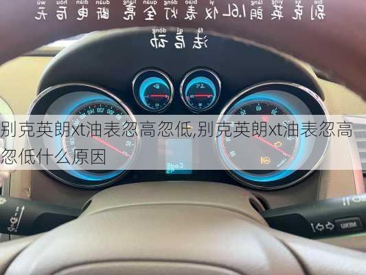 别克英朗xt油表忽高忽低,别克英朗xt油表忽高忽低什么原因