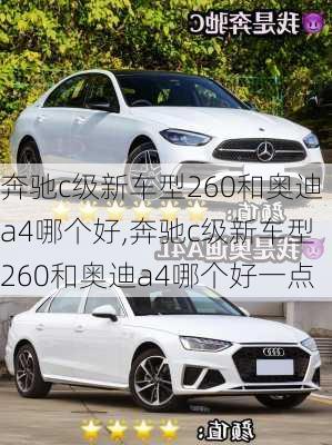 奔驰c级新车型260和奥迪a4哪个好,奔驰c级新车型260和奥迪a4哪个好一点