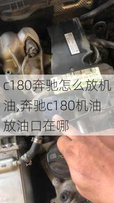 c180奔驰怎么放机油,奔驰c180机油放油口在哪