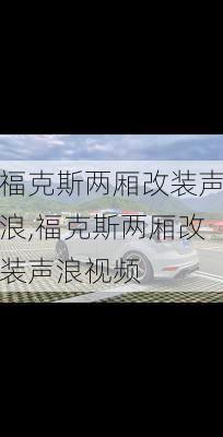 福克斯两厢改装声浪,福克斯两厢改装声浪视频