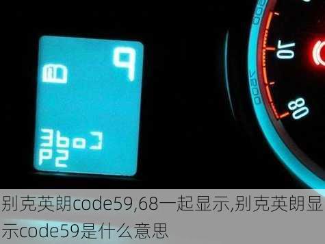 别克英朗code59,68一起显示,别克英朗显示code59是什么意思