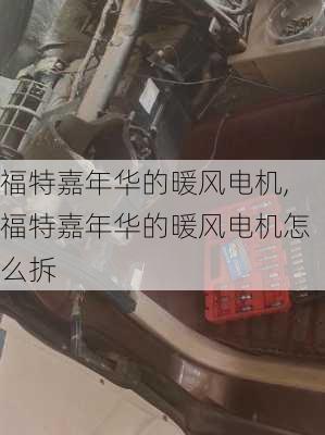 福特嘉年华的暖风电机,福特嘉年华的暖风电机怎么拆