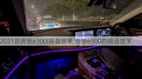 2021款奔驰e300l隔音效果,奔驰e300的隔音效果