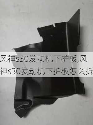 风神s30发动机下护板,风神s30发动机下护板怎么拆